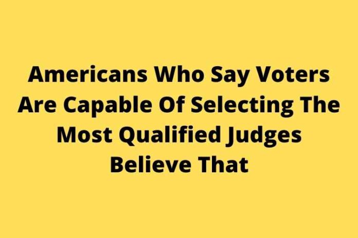 Americans Who Say Voters Are Capable Of Selecting The Most Qualified Judges Believe That