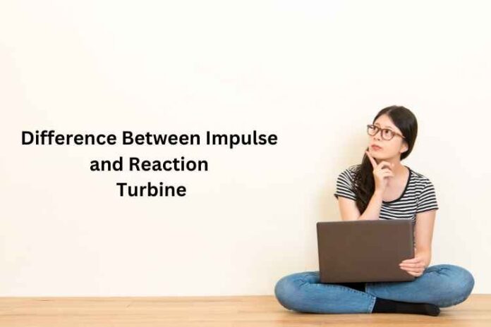 Difference Between Impulse and Reaction Turbine