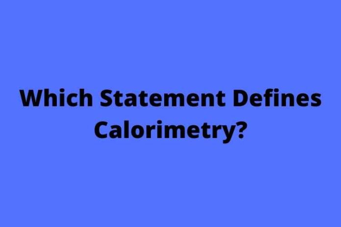 Which Statement Defines Calorimetry?